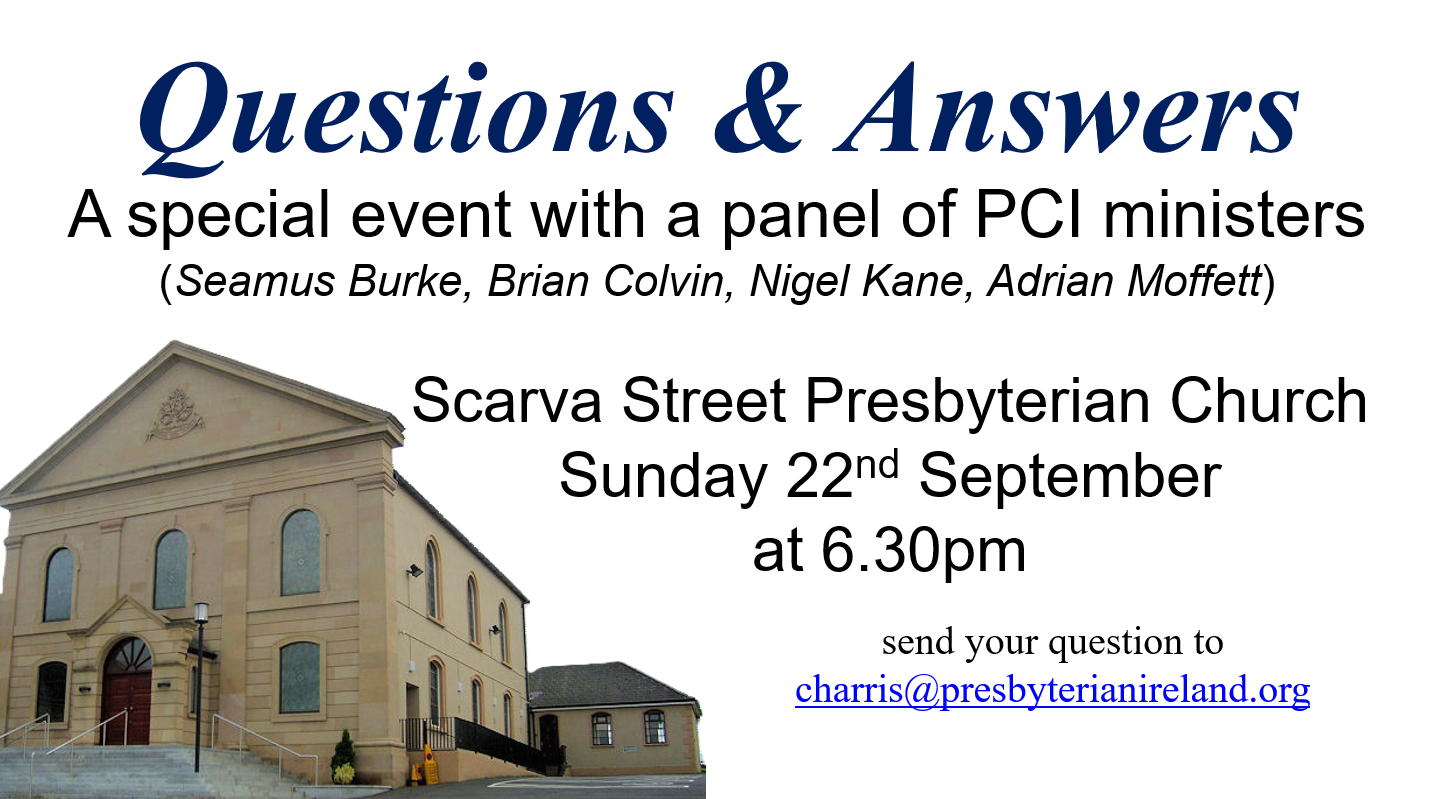 A special event with a panel of PCI ministers (Seamus Burke, Brian Colvin, Nigel Kane, Adrian Moffett)  Scarva Street Presbyterian Church, Sunday 22nd September at 6.30pm